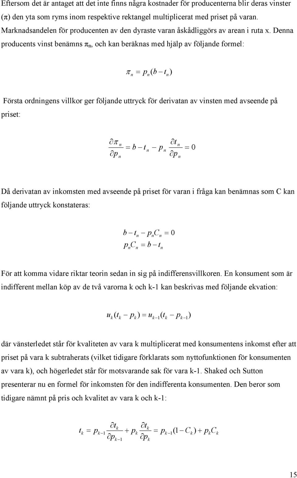 Dea producets vist beäms π, och a beräas med hjälp av följade formel: π = p( b t) Första ordiges villor ger följade uttryc för derivata av viste med avseede på priset: π p = b t p t p = 0 Då derivata