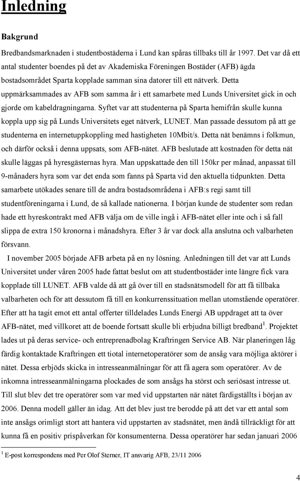 Detta uppmärsammades av AFB som samma år i ett samarbete med Luds Uiversitet gic i och gjorde om abeldragigara.