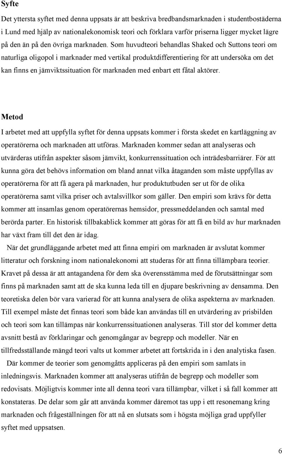 Som huvudteori behadlas Shaed och Suttos teori om aturliga oligopol i marader med vertial produtdifferetierig för att udersöa om det a fis e jämvitssituatio för marade med ebart ett fåtal atörer.