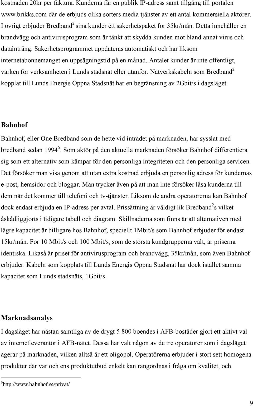 Säerhetsprogrammet uppdateras automatist och har lisom iteretaboemaget e uppsägigstid på e måad. Atalet uder är ite offetligt, vare för versamhete i Luds stadsät eller utaför.