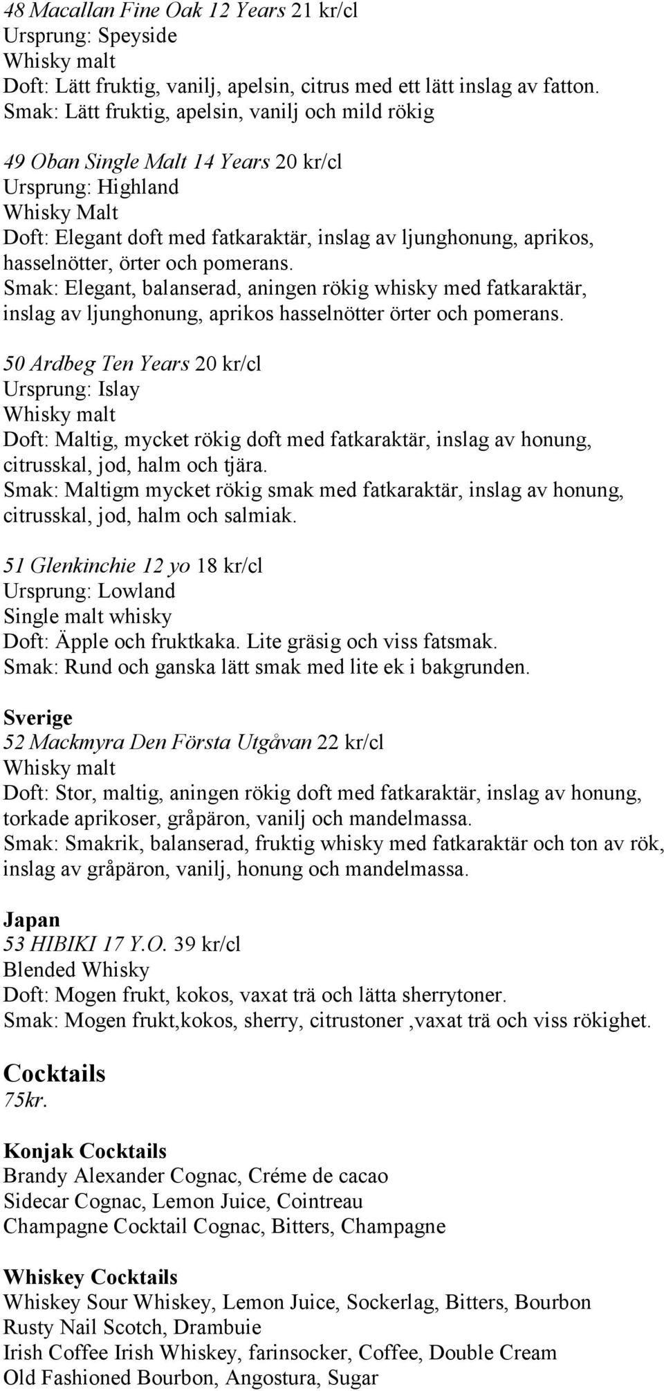 hasselnötter, örter och pomerans. Smak: Elegant, balanserad, aningen rökig whisky med fatkaraktär, inslag av ljunghonung, aprikos hasselnötter örter och pomerans.