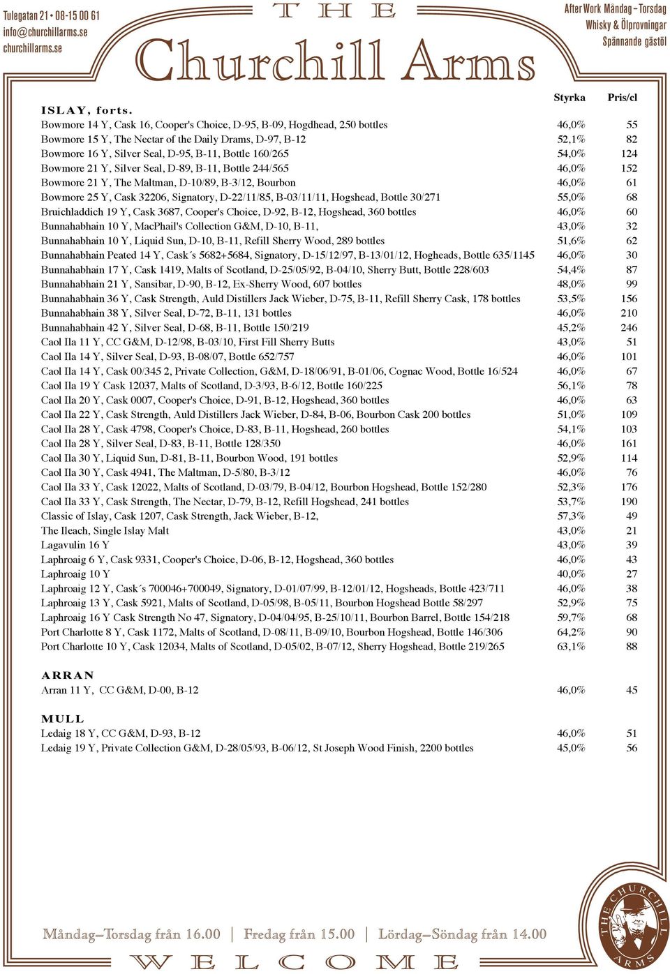 160/265 54,0% 124 Bowmore 21 Y, Silver Seal, D-89, B-11, Bottle 244/565 46,0% 152 Bowmore 21 Y, The Maltman, D-10/89, B-3/12, Bourbon 46,0% 61 Bowmore 25 Y, Cask 32206, Signatory, D-22/11/85,