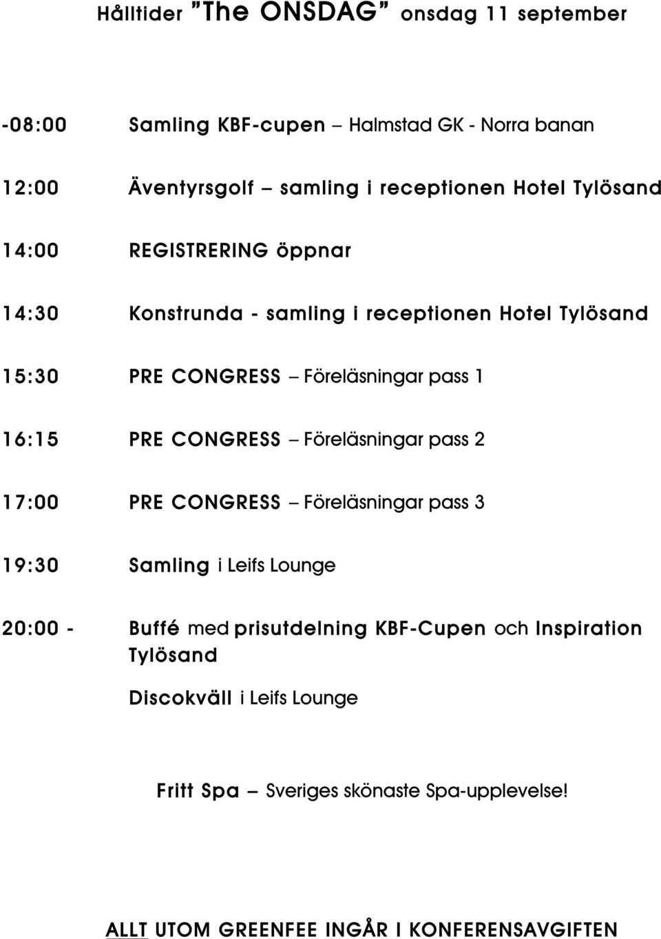 PRE CONGRESS Föreläsningar pass 2 17:00 PRE CONGRESS Föreläsningar pass 3 19:30 Samling i Leifs Lounge 20:00 - Buffé med prisutdelning