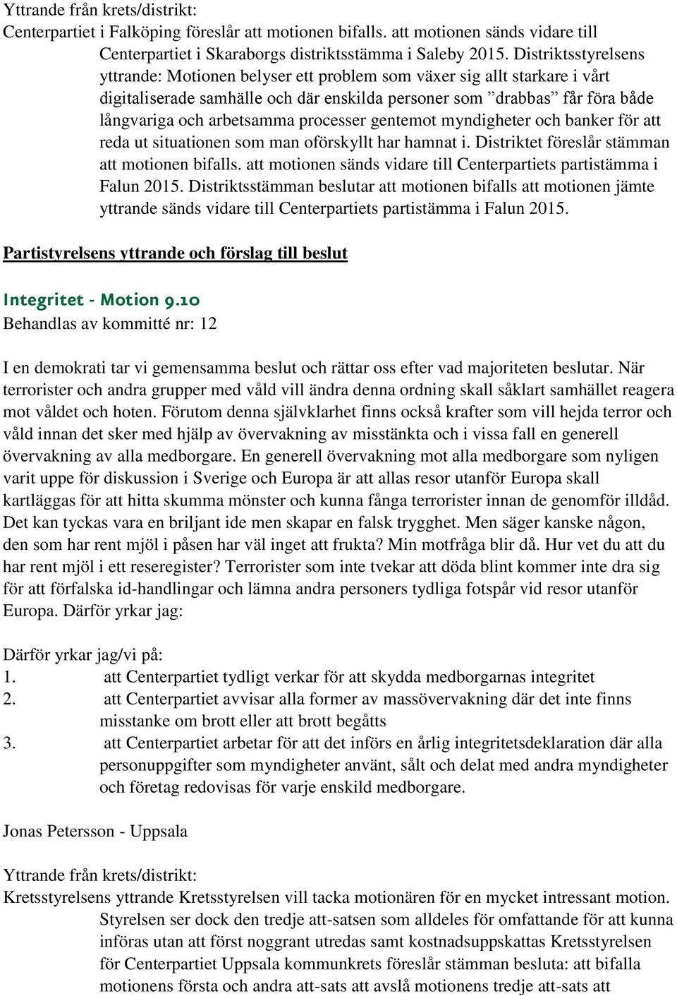 processer gentemot myndigheter och banker för att reda ut situationen som man oförskyllt har hamnat i. Distriktet föreslår stämman att motionen bifalls.