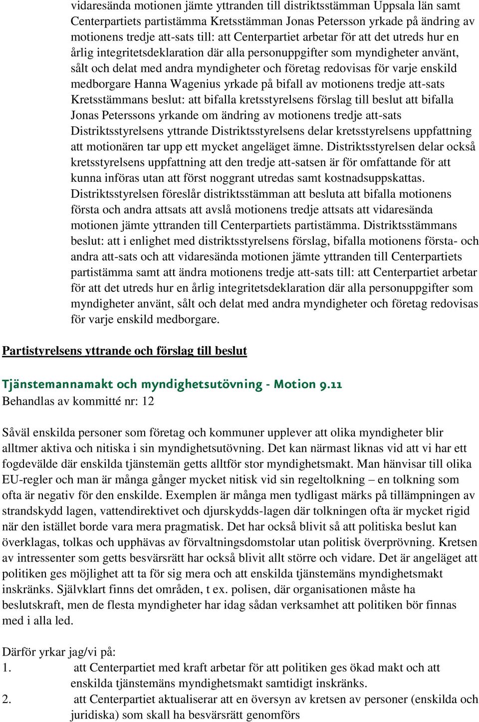 enskild medborgare Hanna Wagenius yrkade på bifall av motionens tredje att-sats Kretsstämmans beslut: att bifalla kretsstyrelsens förslag till beslut att bifalla Jonas Peterssons yrkande om ändring