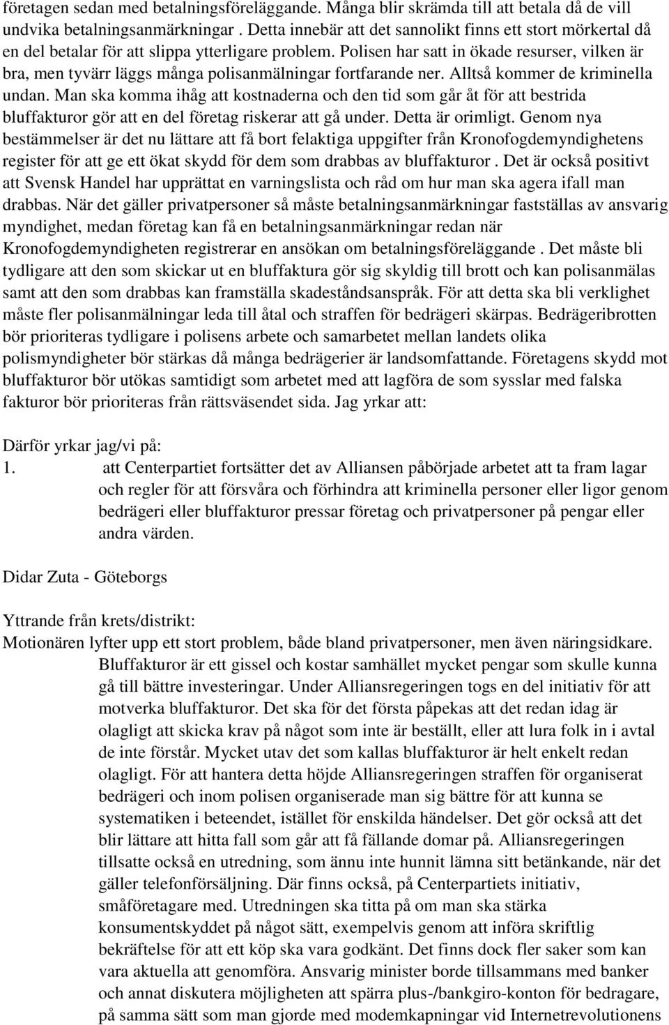 Polisen har satt in ökade resurser, vilken är bra, men tyvärr läggs många polisanmälningar fortfarande ner. Alltså kommer de kriminella undan.