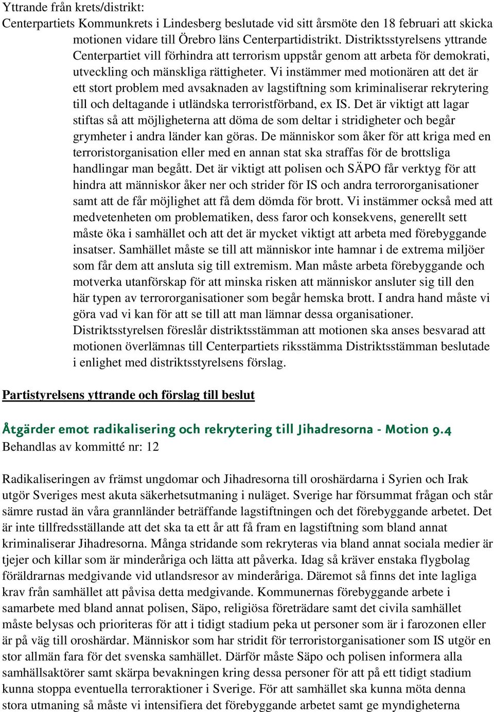 Vi instämmer med motionären att det är ett stort problem med avsaknaden av lagstiftning som kriminaliserar rekrytering till och deltagande i utländska terroristförband, ex IS.