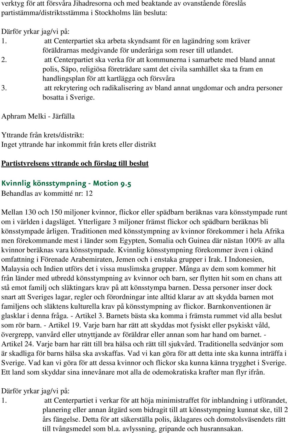 att Centerpartiet ska verka för att kommunerna i samarbete med bland annat polis, Säpo, religiösa företrädare samt det civila samhället ska ta fram en handlingsplan för att kartlägga och försvåra 3.