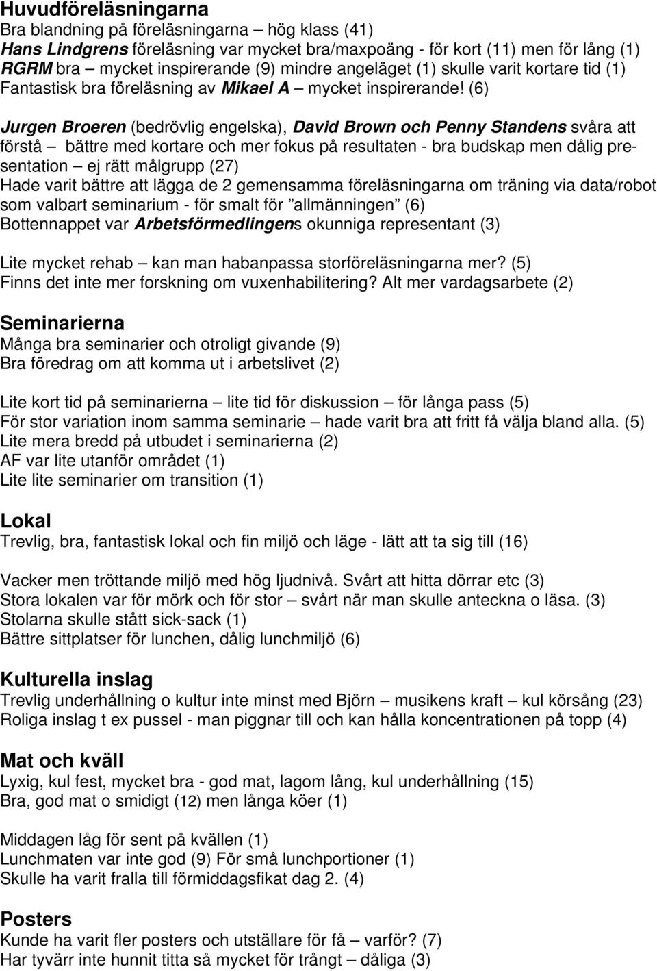 (6) Jurgen Broeren (bedrövlig engelska), David Brown och Penny Standens svåra att förstå bättre med kortare och mer fokus på resultaten - bra budskap men dålig presentation ej rätt målgrupp (27) Hade