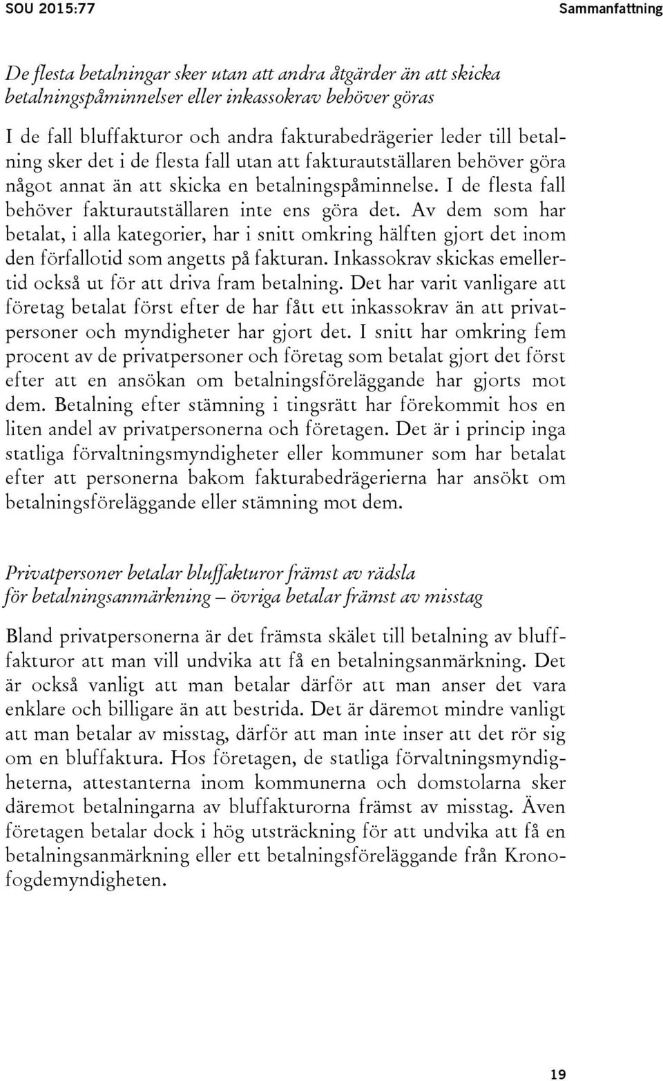 I de flesta fall behöver fakturautställaren inte ens göra det. Av dem som har betalat, i alla kategorier, har i snitt omkring hälften gjort det inom den förfallotid som angetts på fakturan.