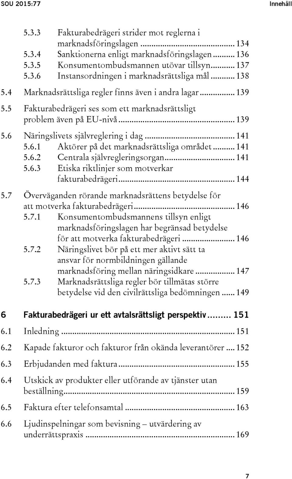 .. 141 5.6.1 Aktörer på det marknadsrättsliga området... 141 5.6.2 Centrala självregleringsorgan... 141 5.6.3 Etiska riktlinjer som motverkar fakturabedrägeri... 144 5.