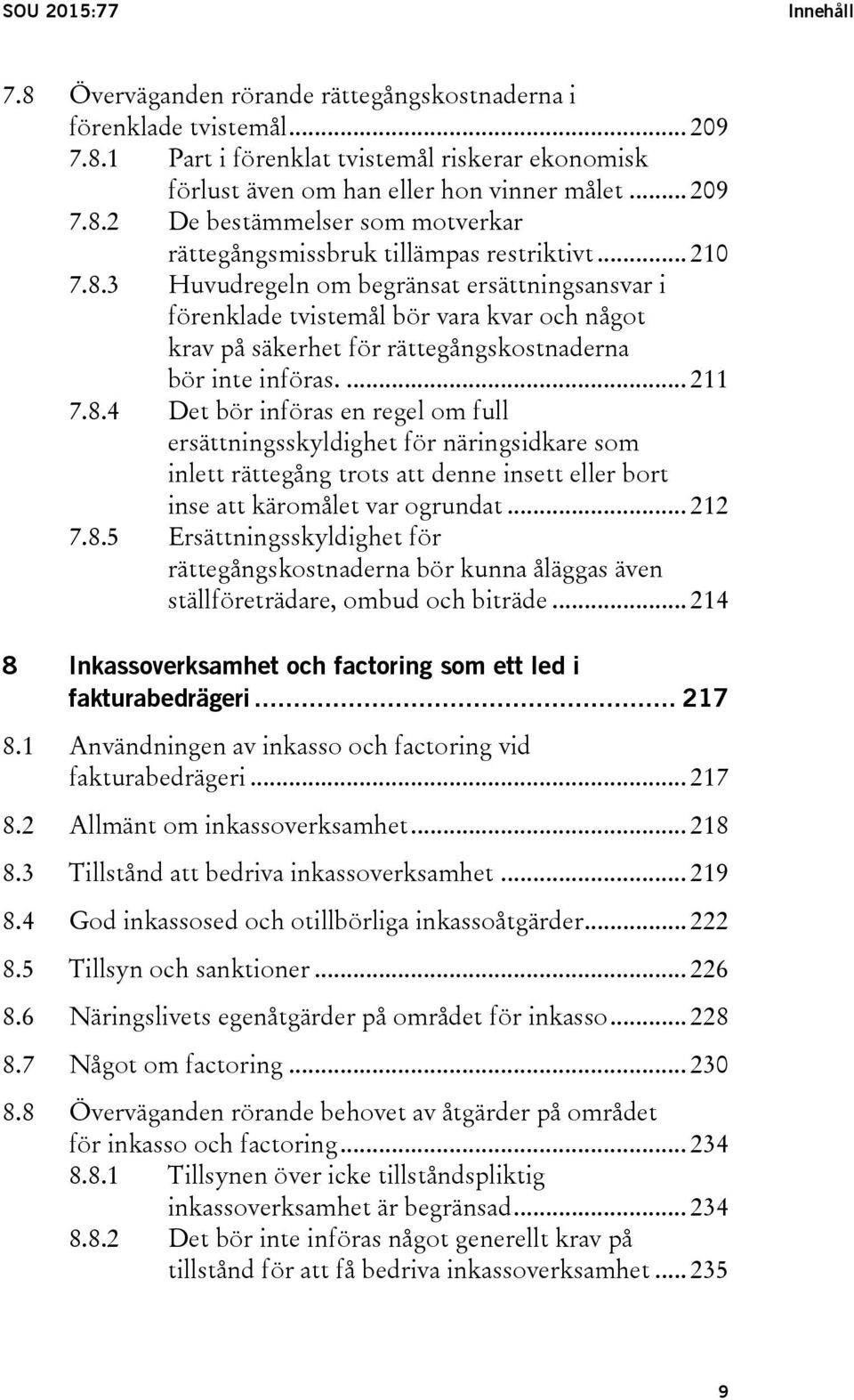 .. 212 7.8.5 Ersättningsskyldighet för rättegångskostnaderna bör kunna åläggas även ställföreträdare, ombud och biträde... 214 8 Inkassoverksamhet och factoring som ett led i fakturabedrägeri... 217 8.