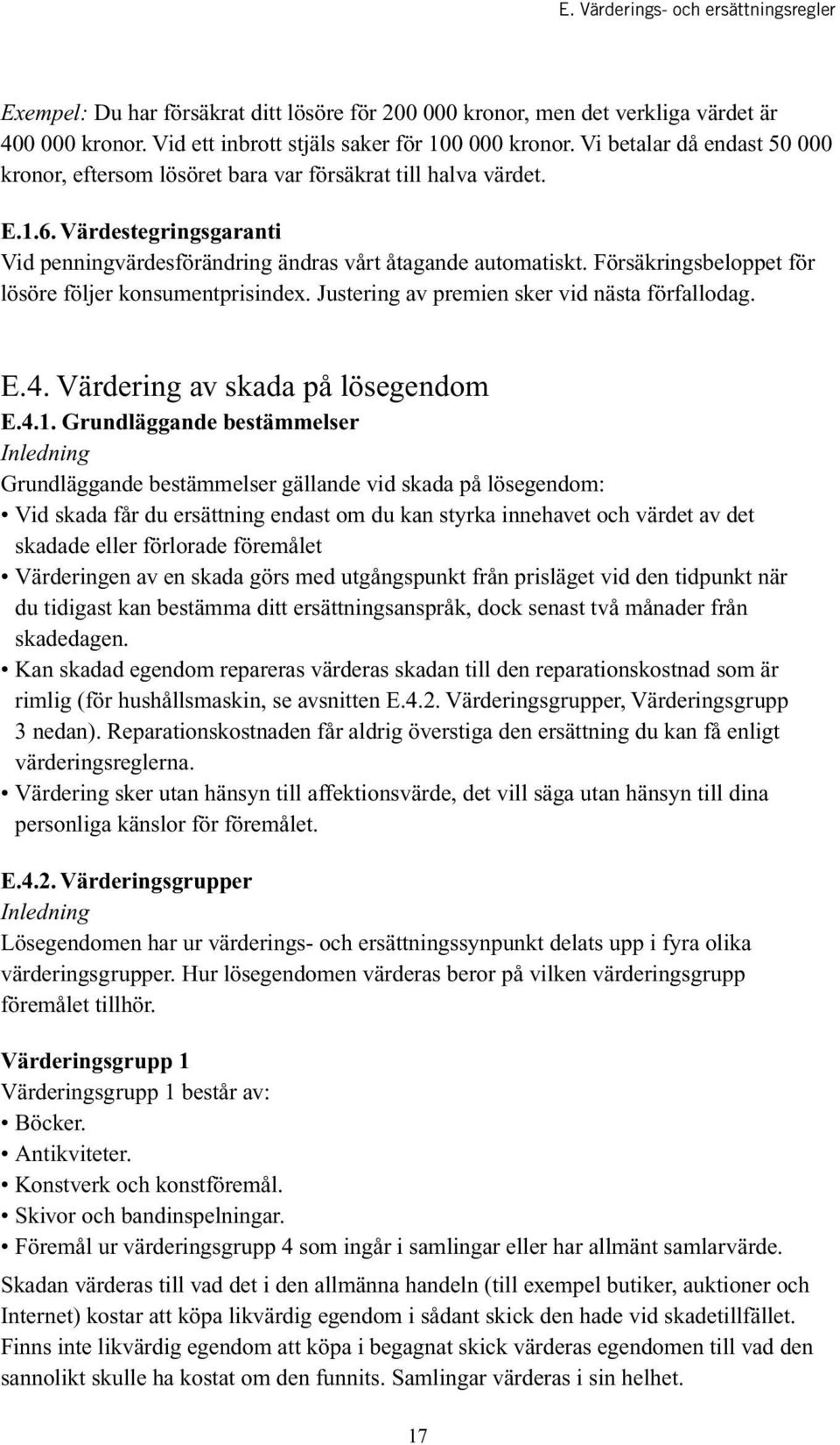 Försäkringsbeloppet för lösöre följer konsumentprisindex. Justering av premien sker vid nästa förfallodag. E.4. Värdering av skada på lösegendom E.4.1.