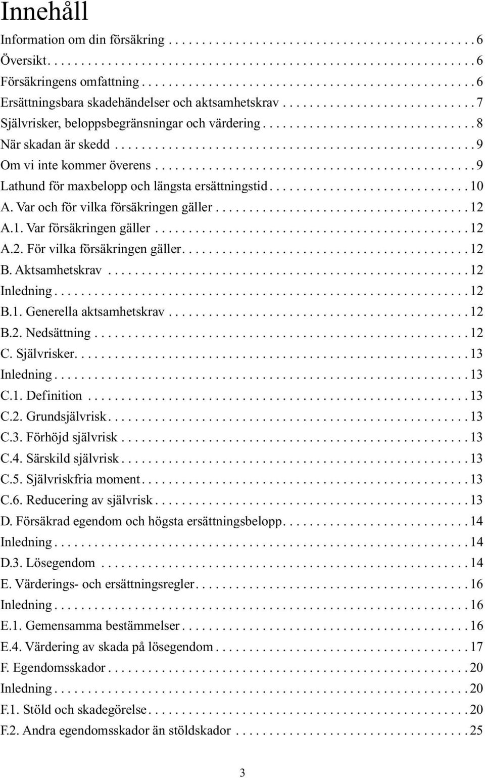 ............................... 8 När skadan är skedd...................................................... 9 Om vi inte kommer överens................................................ 9 Lathund för maxbelopp och längsta ersättningstid.