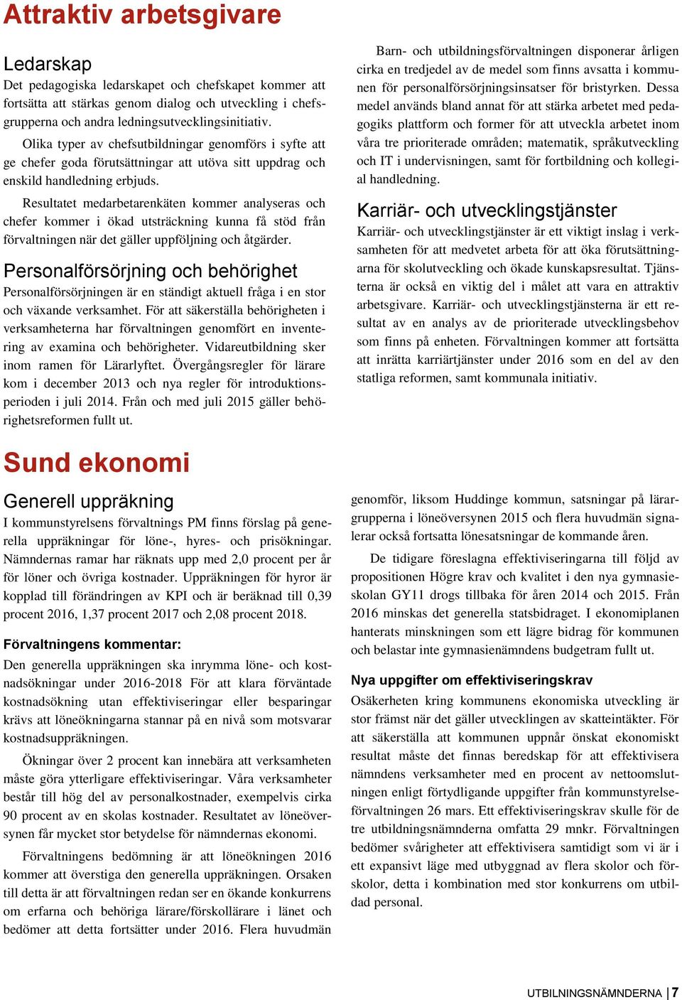 Resultatet medarbetarenkäten kommer analyseras och chefer kommer i ökad utsträckning kunna få stöd från förvaltningen när det gäller uppföljning och åtgärder.