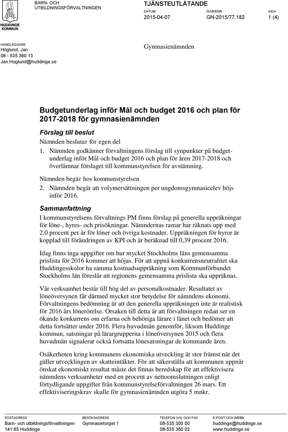 Nämnden godkänner förvaltningens förslag till synpunkter på budgetunderlag inför Mål och budget 2016 och plan för åren 2017-2018 och överlämnar förslaget till kommunstyrelsen för avstämning.