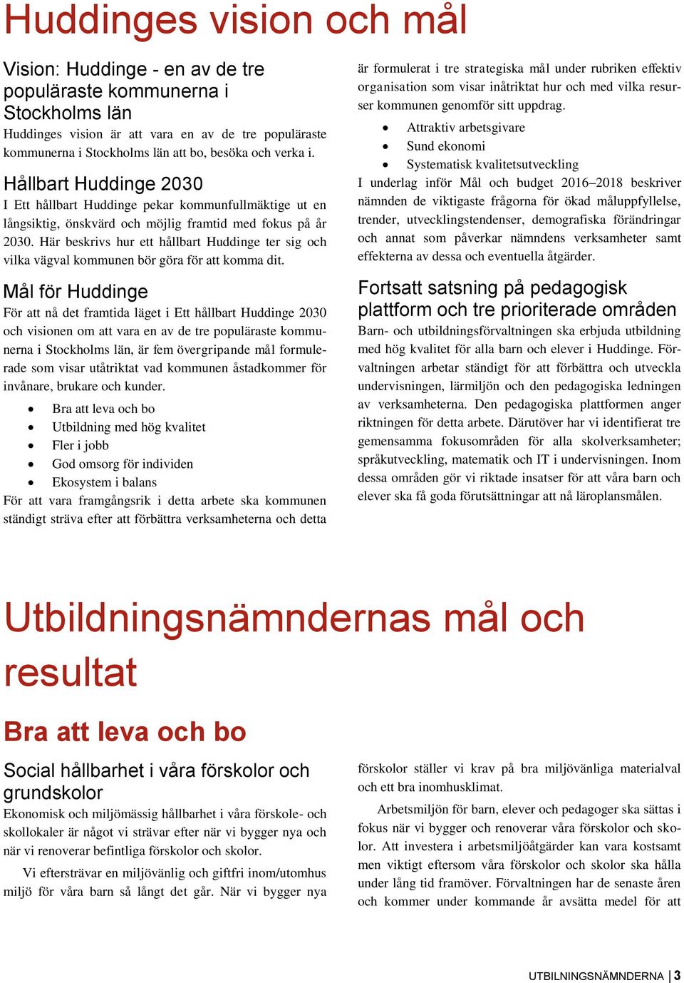 Här beskrivs hur ett hållbart Huddinge ter sig och vilka vägval kommunen bör göra för att komma dit.