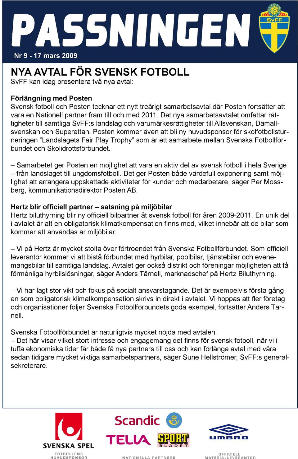 Det nya samarbetsavtalet omfattar rättigheter till samtliga SvFF:s landslag och varumärkesrättigheter till Allsvenskan, Damallsvenskan och Superettan.