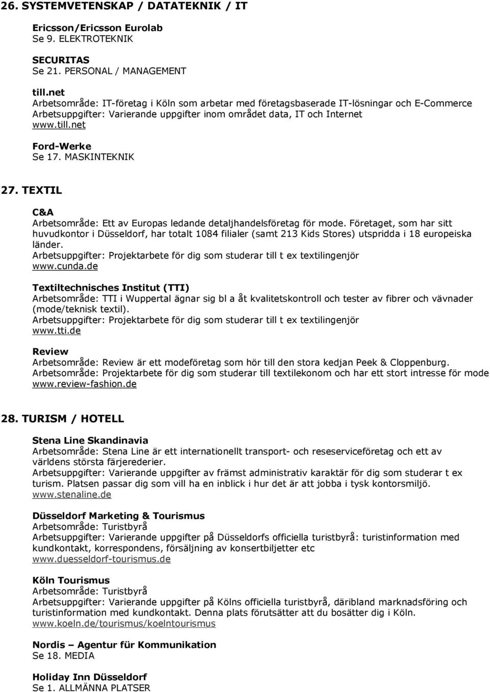 MASKINTEKNIK 27. TEXTIL C&A Arbetsområde: Ett av Europas ledande detaljhandelsföretag för mode.