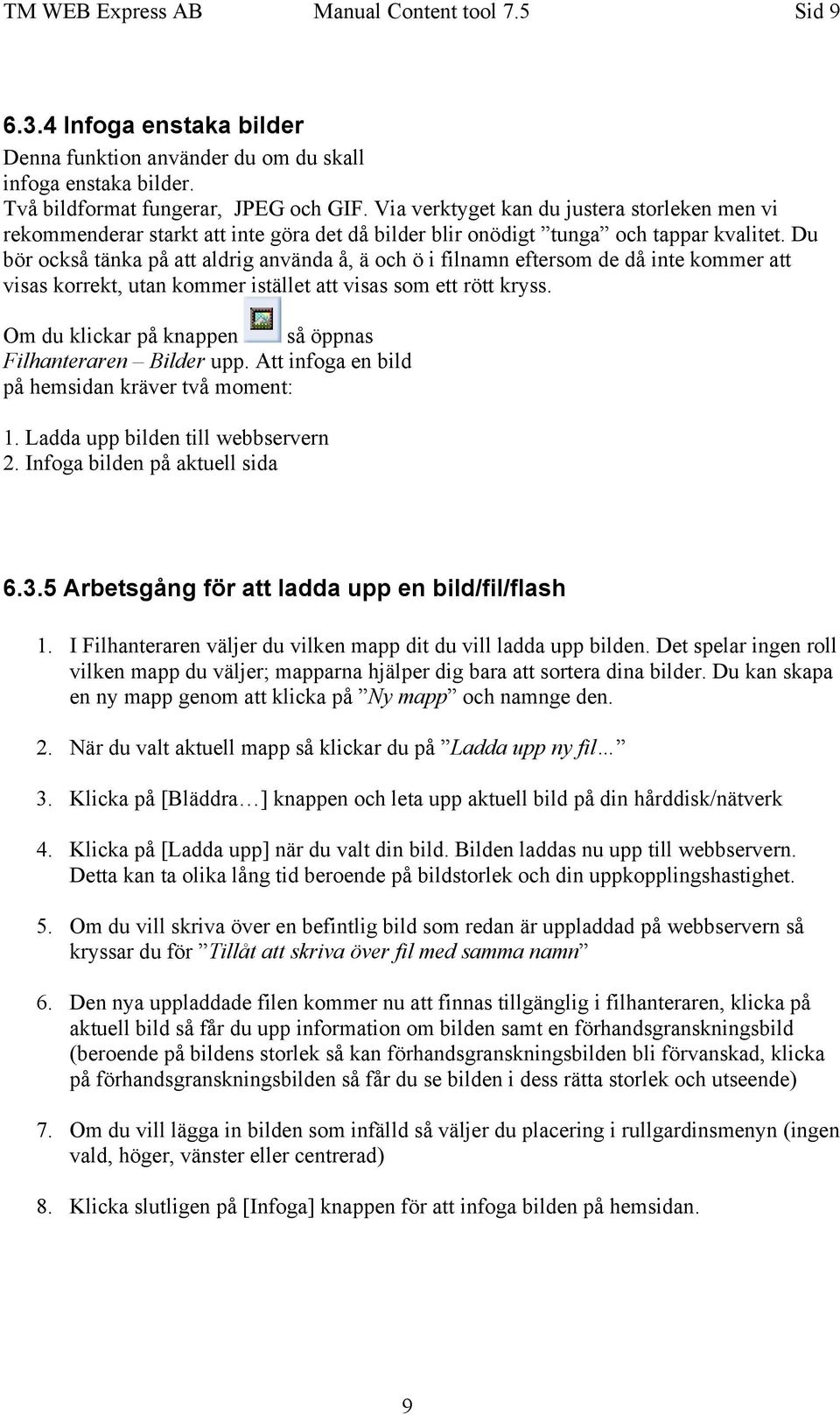 Du bör också tänka på att aldrig använda å, ä och ö i filnamn eftersom de då inte kommer att visas korrekt, utan kommer istället att visas som ett rött kryss.