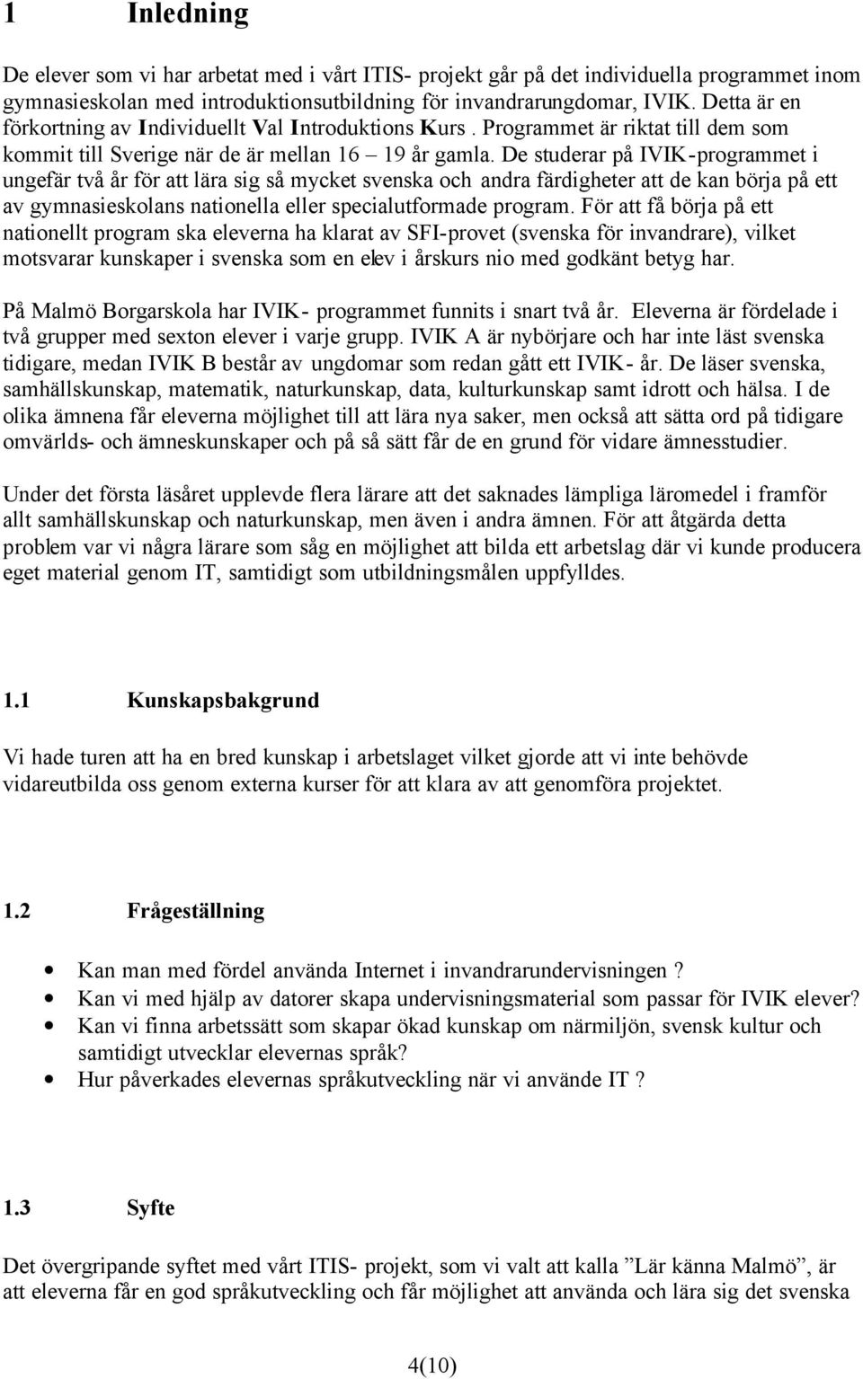 De studerar på IVIK-programmet i ungefär två år för att lära sig så mycket svenska och andra färdigheter att de kan börja på ett av gymnasieskolans nationella eller specialutformade program.