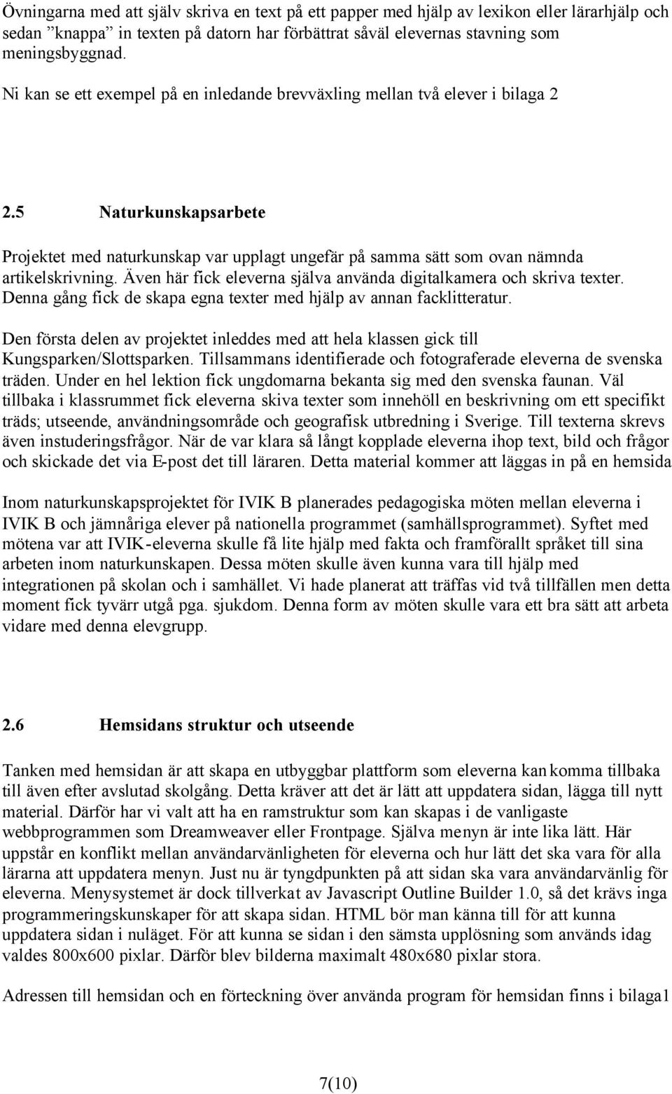 Även här fick eleverna själva använda digitalkamera och skriva texter. Denna gång fick de skapa egna texter med hjälp av annan facklitteratur.