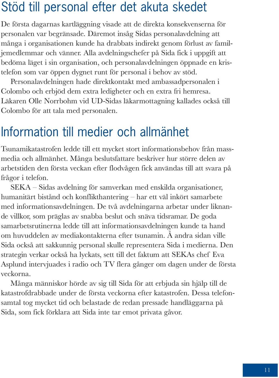 Alla avdelningschefer på Sida fick i uppgift att bedöma läget i sin organisation, och personalavdelningen öppnade en kristelefon som var öppen dygnet runt för personal i behov av stöd.