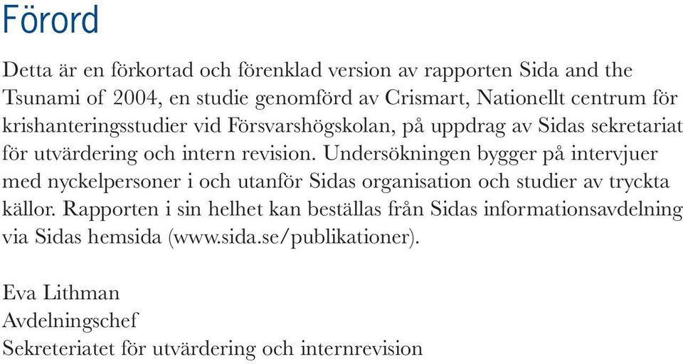 Undersökningen bygger på intervjuer med nyckelpersoner i och utanför Sidas organisation och studier av tryckta källor.