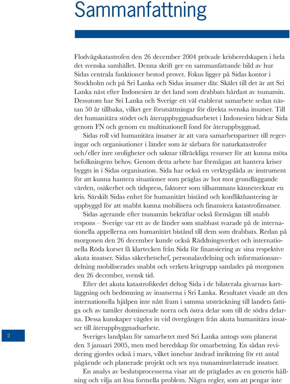 Dessutom har Sri Lanka och Sverige ett väl etablerat samarbete sedan nästan 50 år tillbaka, vilket ger förutsättningar för direkta svenska insatser.