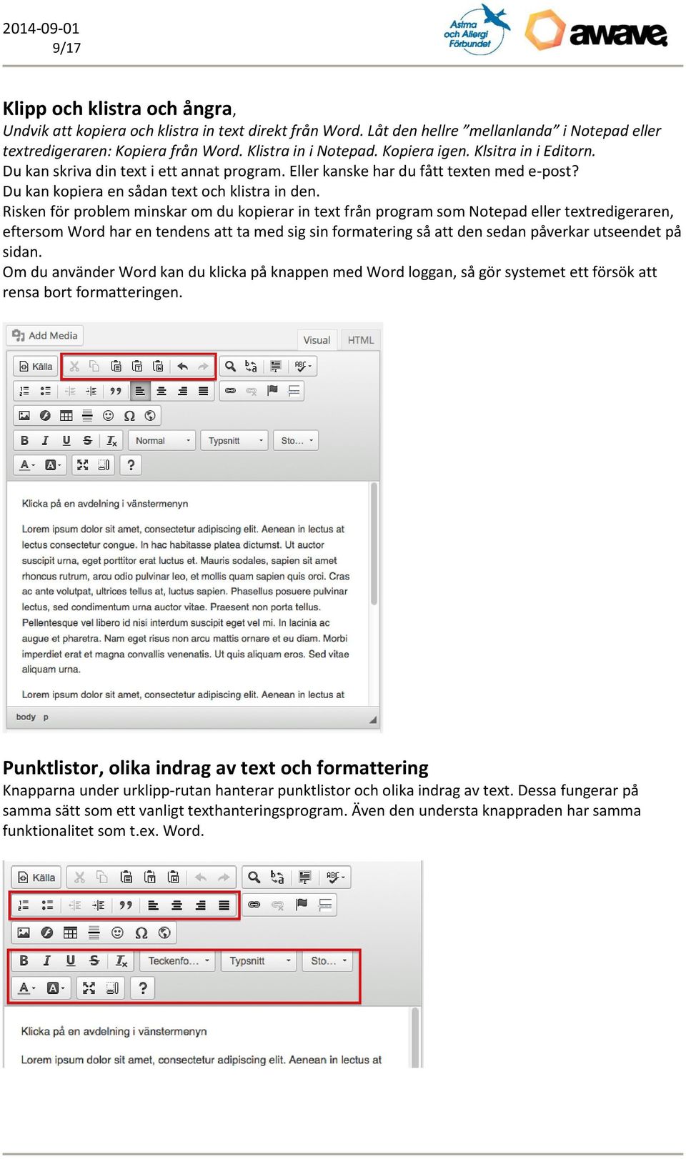 Risken för problem minskar om du kopierar in text från program som Notepad eller textredigeraren, eftersom Word har en tendens att ta med sig sin formatering så att den sedan påverkar utseendet på