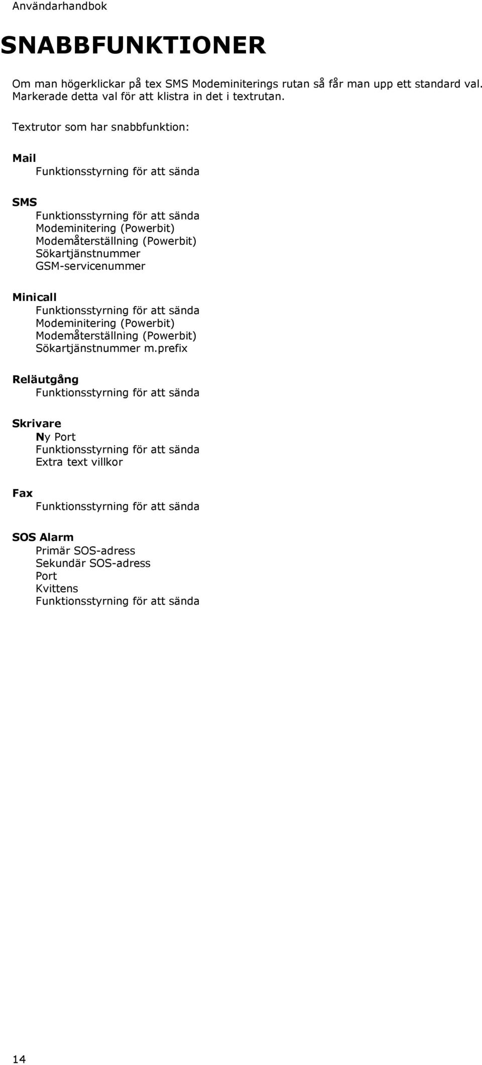 GSM-servicenummer Minicall Funktionsstyrning för att sända Modeminitering (Powerbit) Modemåterställning (Powerbit) Sökartjänstnummer m.