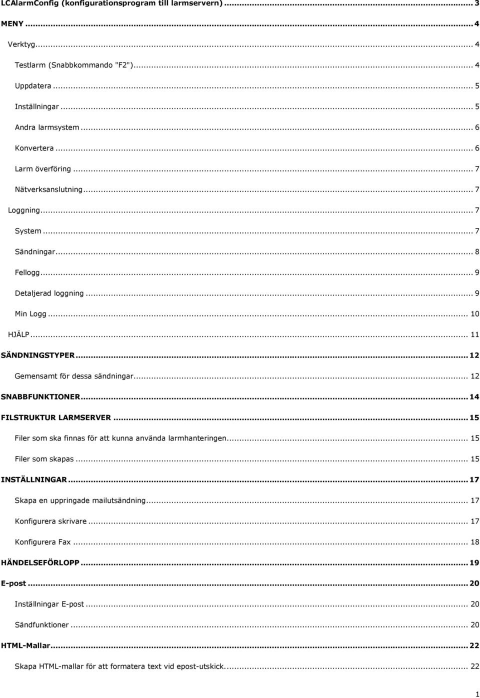 ..12 Gemensamt för dessa sändningar... 12 SNABBFUNKTIONER...14 FILSTRUKTUR LARMSERVER...15 Filer som ska finnas för att kunna använda larmhanteringen... 15 Filer som skapas... 15 INSTÄLLNINGAR.