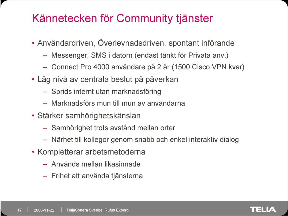 ) Connect Pro 4000 användare på 2 år (1500 Cisco VPN kvar) Låg nivå av centrala beslut på påverkan Sprids internt utan marknadsföring