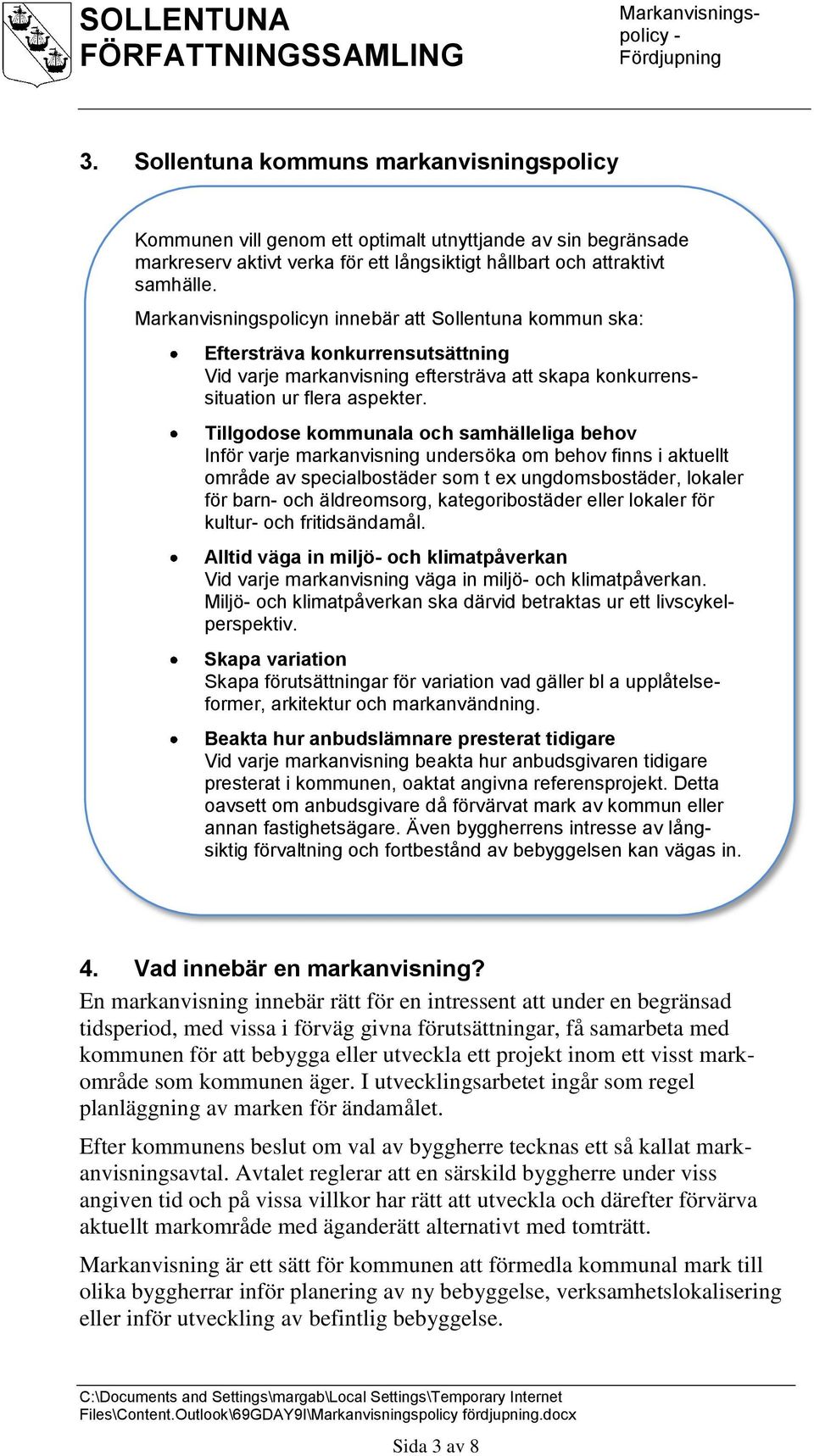 Tillgodose kommunala och samhälleliga behov Inför varje markanvisning undersöka om behov finns i aktuellt område av specialbostäder som t ex ungdomsbostäder, lokaler för barn och äldreomsorg,