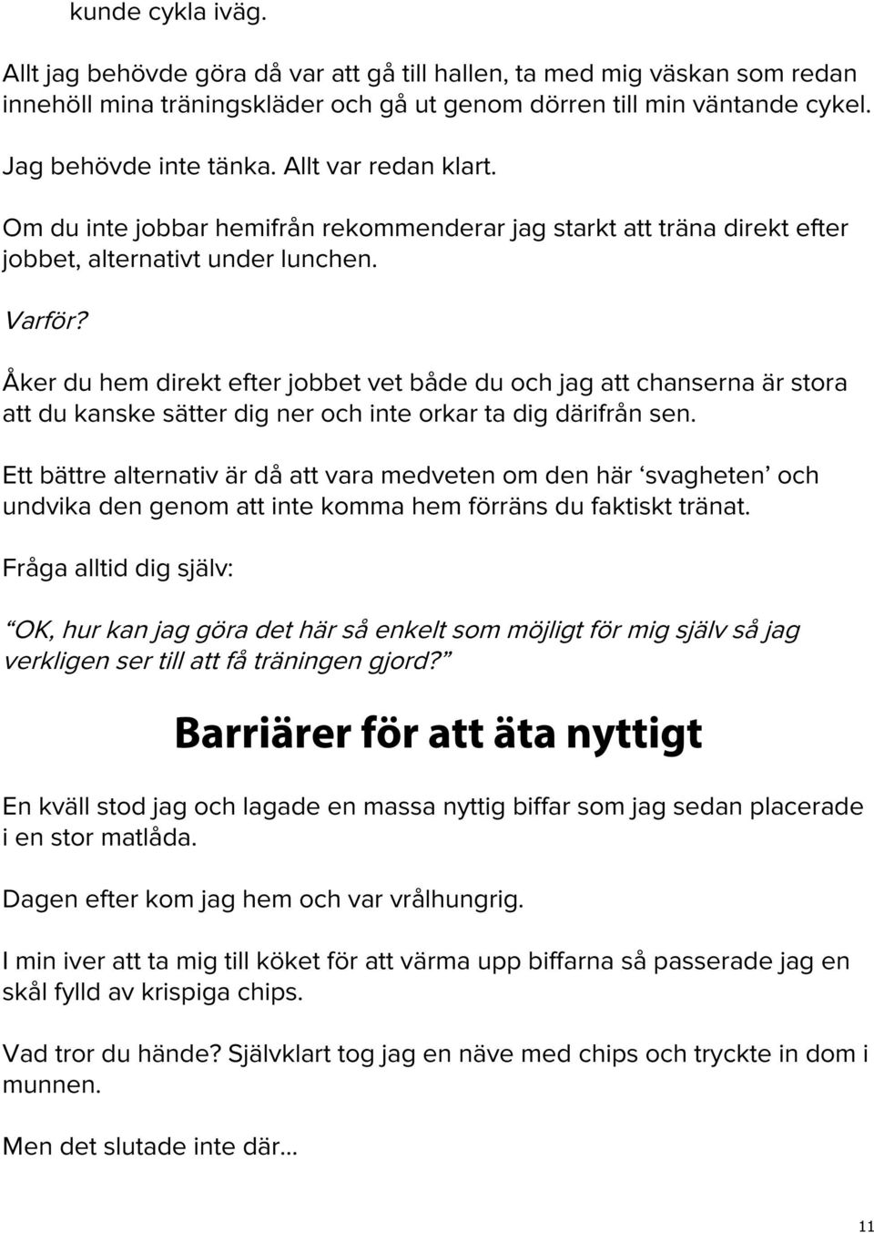 Om du inte jobbar hemifrån rekommenderar jag starkt att träna direkt efter jobbet, alternativt under lunchen. Varför?