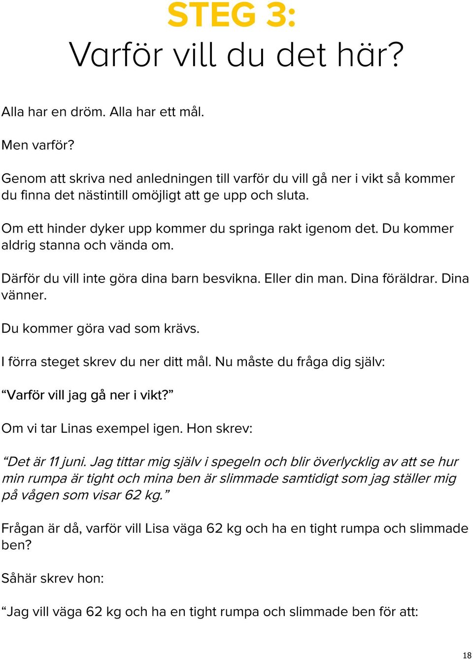 Du kommer aldrig stanna och vända om. Därför du vill inte göra dina barn besvikna. Eller din man. Dina föräldrar. Dina vänner. Du kommer göra vad som krävs. I förra steget skrev du ner ditt mål.