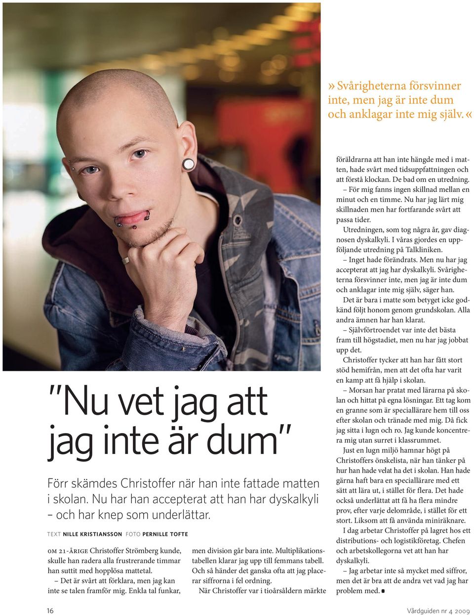 TEXT NILLE KRISTIANSSON FOTO PERNILLE TOFTE 0m 21-årige Christoffer Strömberg kunde, skulle han radera alla frustrerande timmar han suttit med hopplösa mattetal.