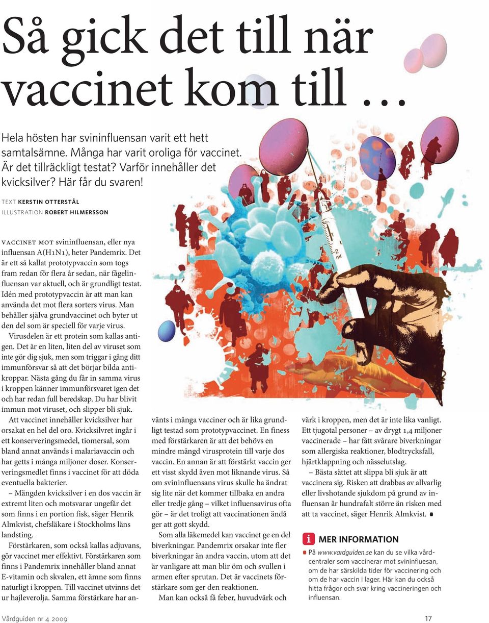 Det är ett så kallat prototypvaccin som togs fram redan för flera år sedan, när fågelinfluensan var aktuell, och är grundligt testat.