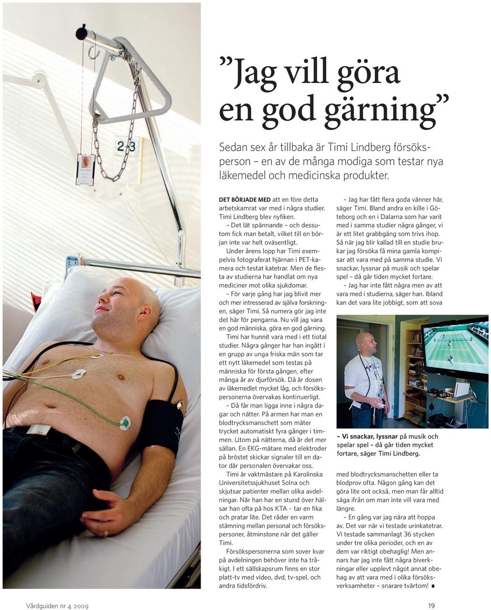 Under årens lopp har Timi exempelvis fotograferat hjärnan i PET-kamera och testat katetrar. Men de flesta av studierna har handlat om nya mediciner mot olika sjukdomar.