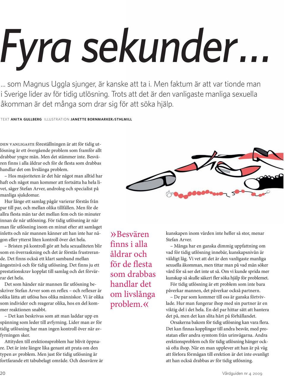 TEXT ANITA GULLBERG ILLUSTRATION JANETTE BORNMARKER/STHLMILL den vanligaste föreställningen är att för tidig utlösning är ett övergående problem som framför allt drabbar yngre män.