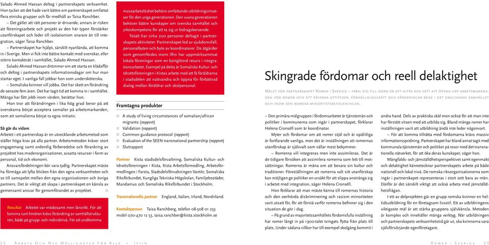 Taisa Ranchber. Partnerskapet har hjälpt, särskilt nyanlända, att komma in i Sverige. Men vi fick inte bättre kontakt med svenskar, eller större kontaktnät i samhället, Salado Ahmed Hassan.