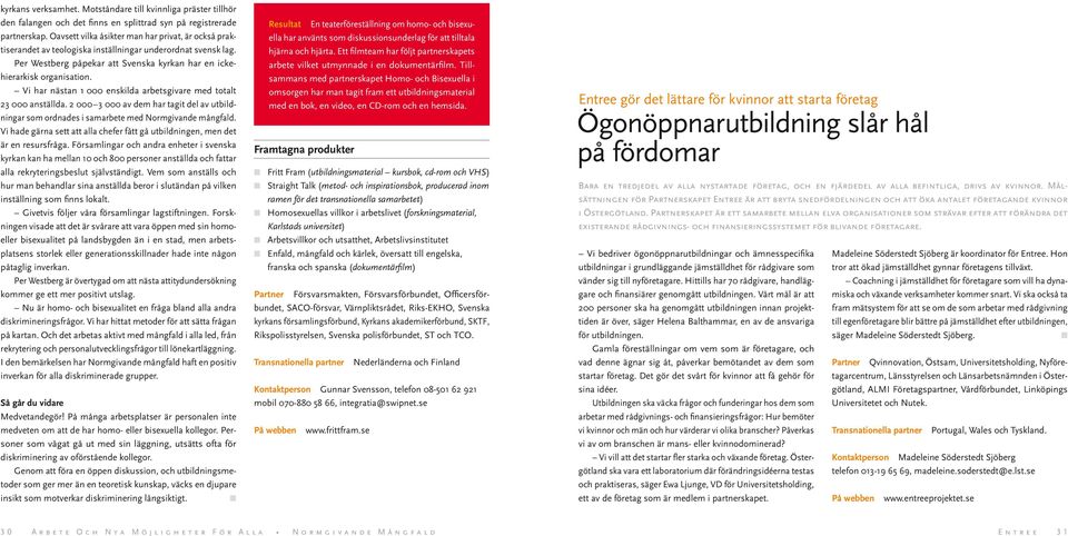 Vi har nästan 1 000 enskilda arbetsgivare med totalt 23 000 anställda. 2 000 3 000 av dem har tagit del av utbildningar som ordnades i samarbete med Normgivande mångfald.