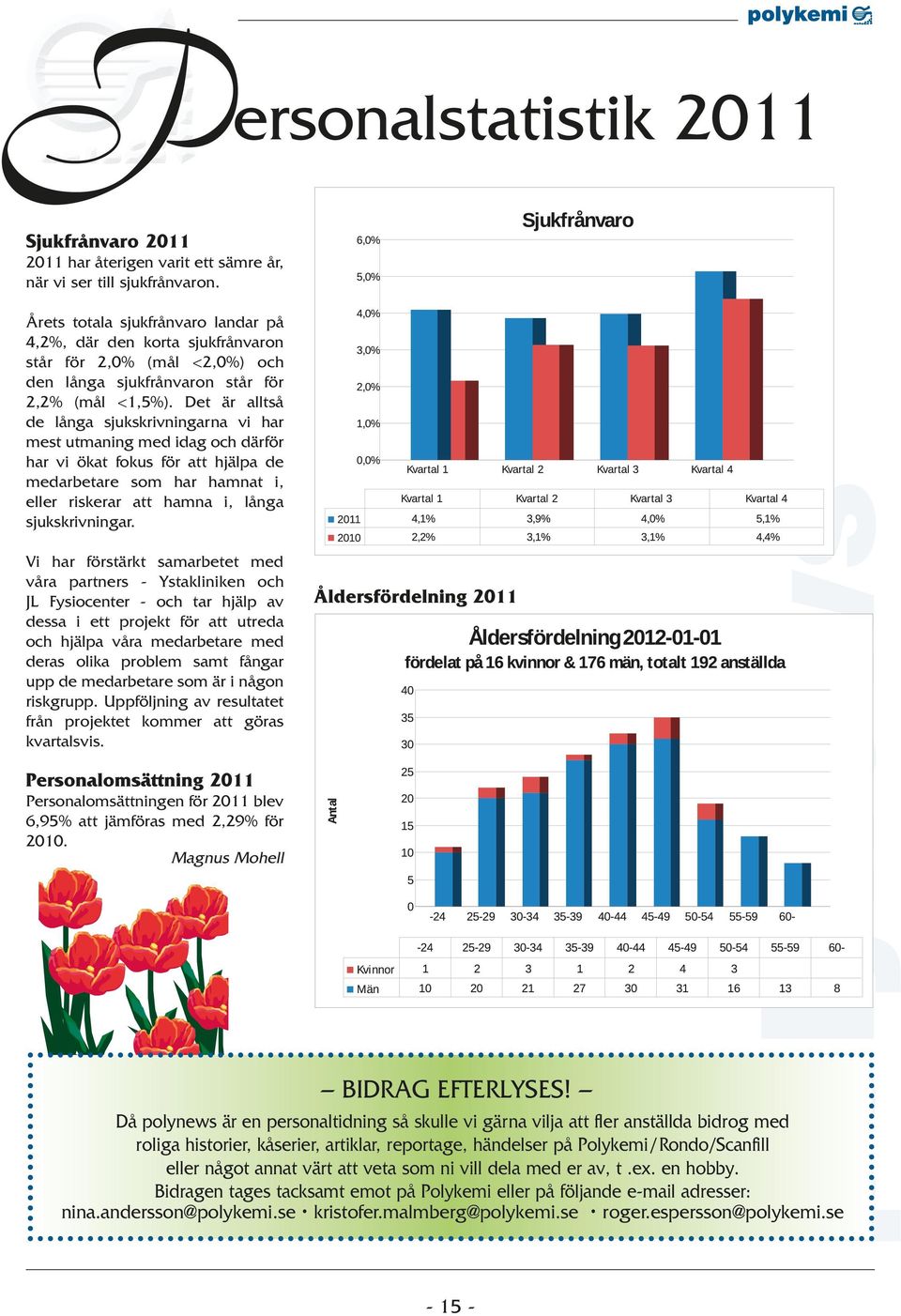 Det är alltså de långa sjukskrivningarna vi har mest utmaning med idag och därför har vi ökat fokus för att hjälpa de medarbetare som har hamnat i, eller riskerar att hamna i, långa sjukskrivningar.