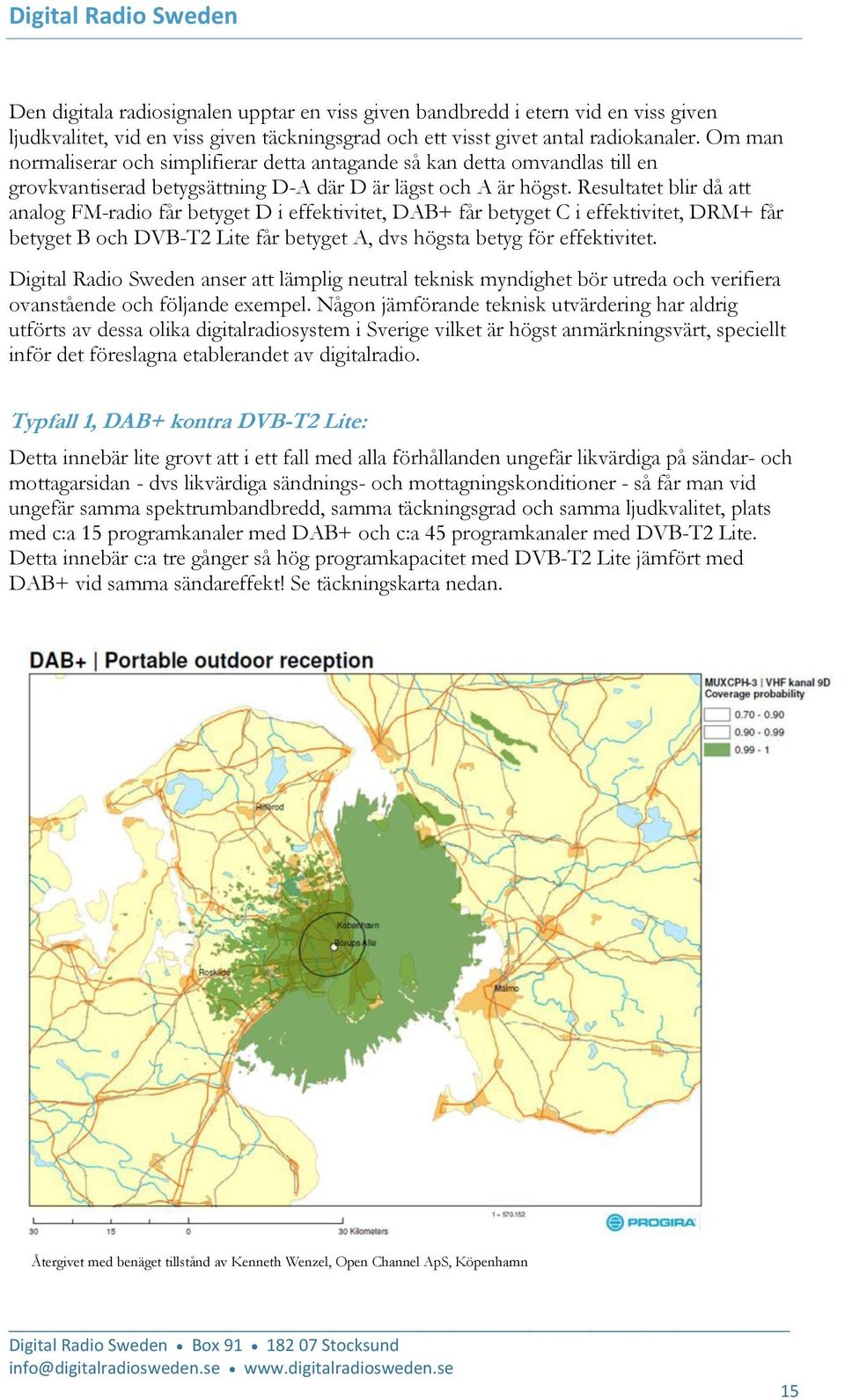 Resultatet blir då att analog FM-radio får betyget D i effektivitet, DAB+ får betyget C i effektivitet, DRM+ får betyget B och DVB-T2 Lite får betyget A, dvs högsta betyg för effektivitet.