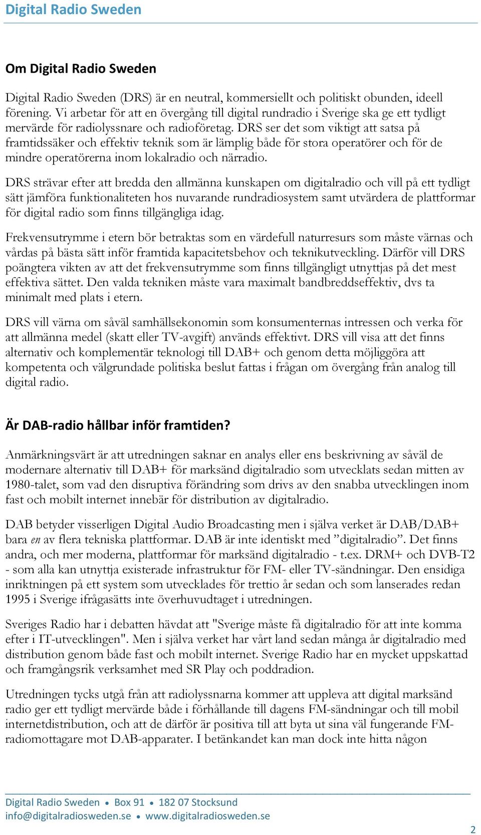 DRS ser det som viktigt att satsa på framtidssäker och effektiv teknik som är lämplig både för stora operatörer och för de mindre operatörerna inom lokalradio och närradio.