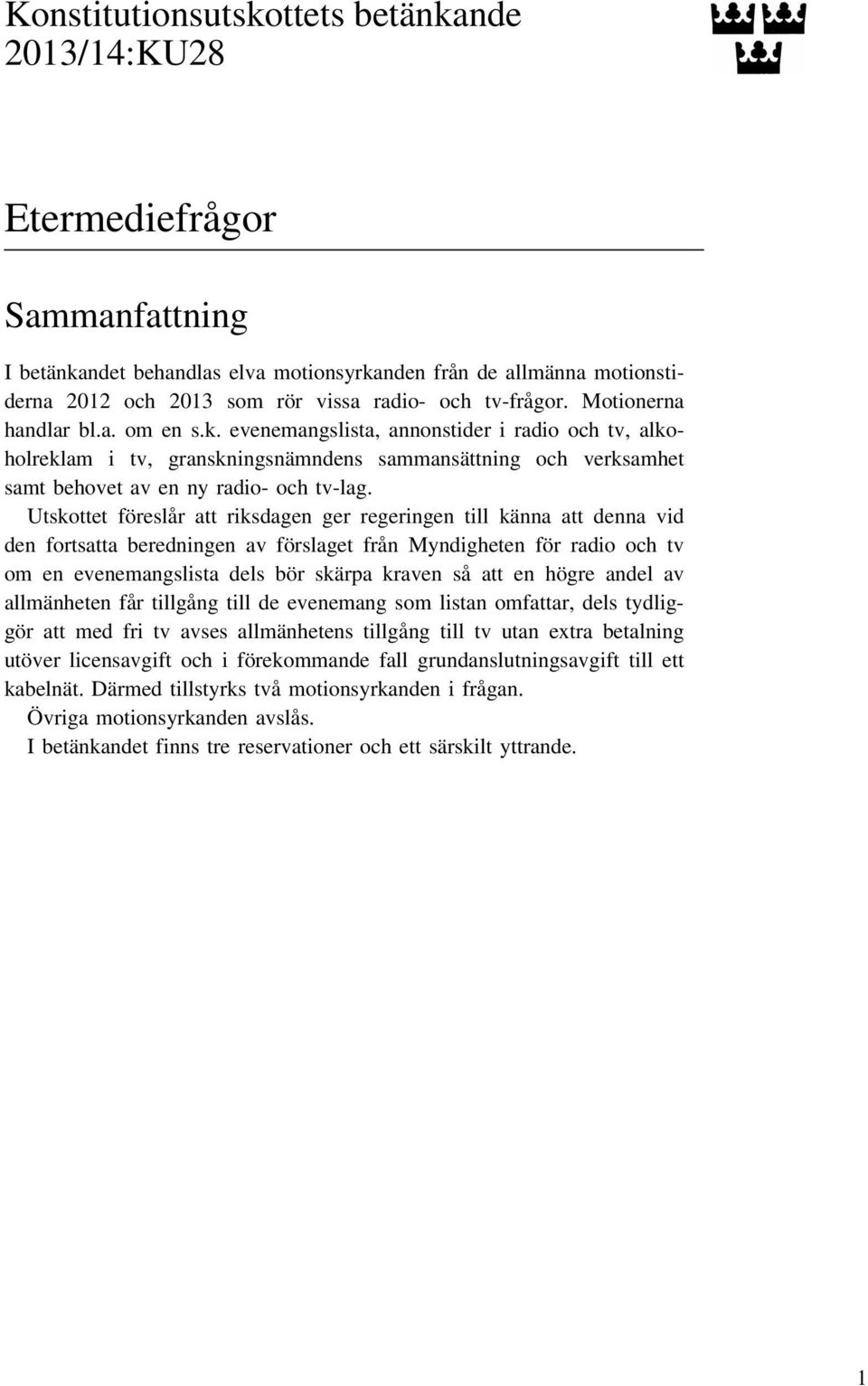 evenemangslista, annonstider i radio och tv, alkoholreklam i tv, granskningsnämndens sammansättning och verksamhet samt behovet av en ny radio- och tv-lag.