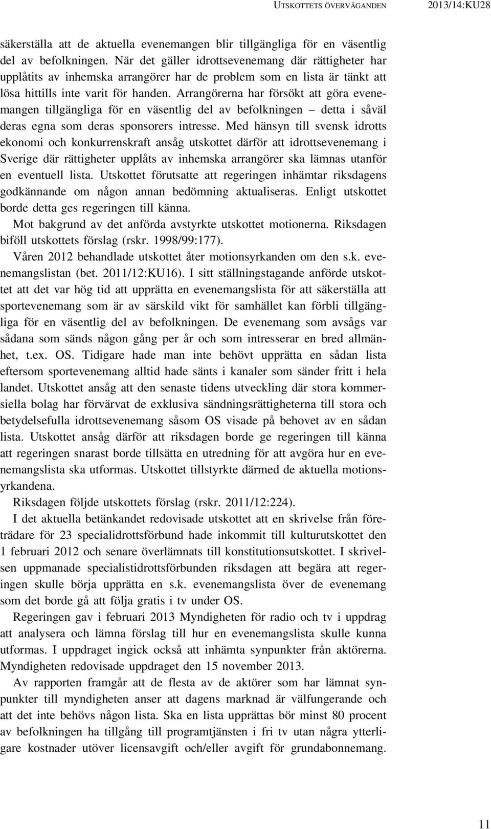 Arrangörerna har försökt att göra evenemangen tillgängliga för en väsentlig del av befolkningen detta i såväl deras egna som deras sponsorers intresse.