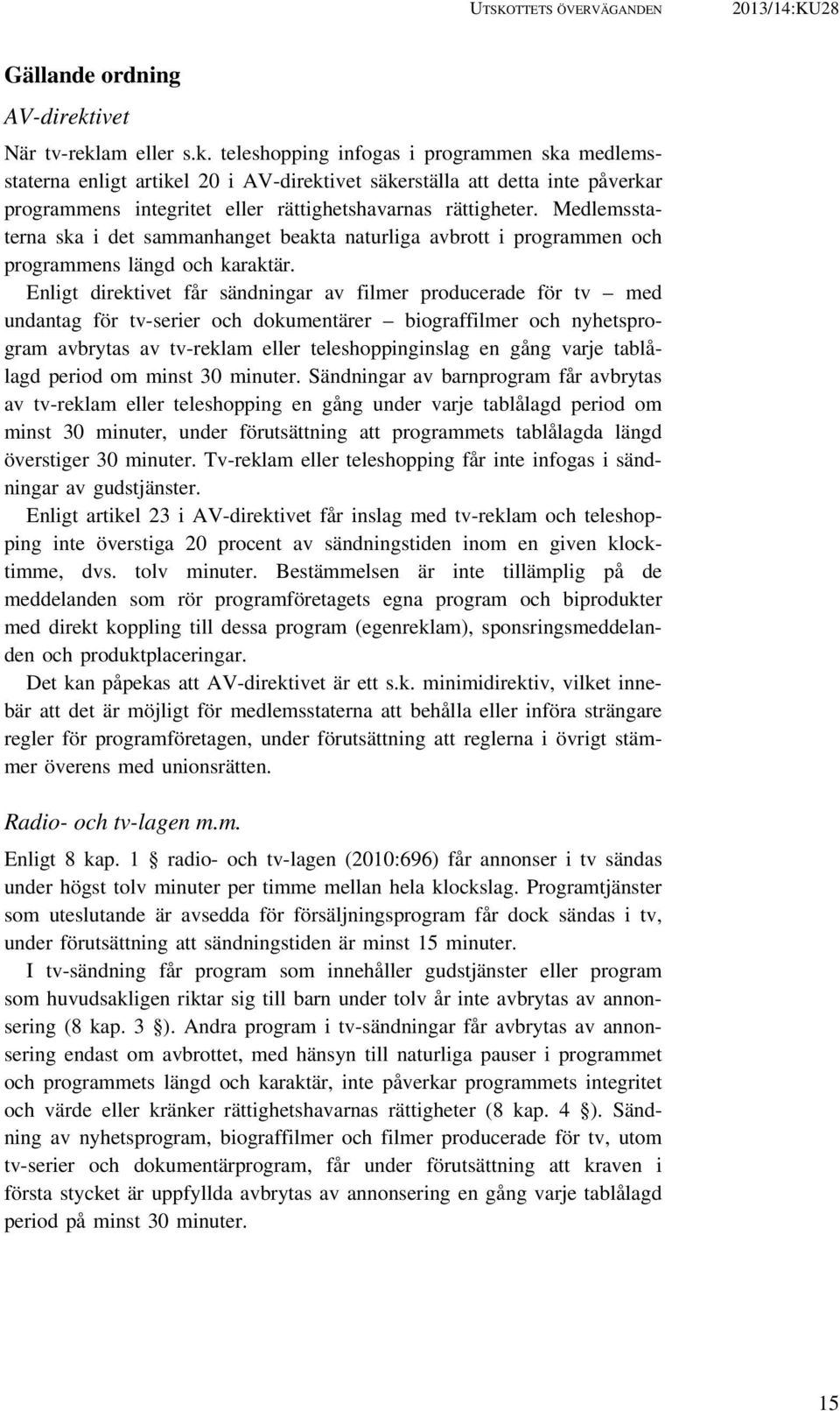 am eller s.k. teleshopping infogas i programmen ska medlemsstaterna enligt artikel 20 i AV-direktivet säkerställa att detta inte påverkar programmens integritet eller rättighetshavarnas rättigheter.