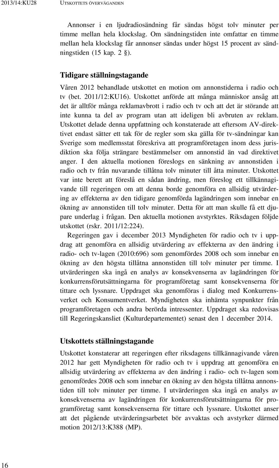 Tidigare ställningstagande Våren 2012 behandlade utskottet en motion om annonstiderna i radio och tv (bet. 2011/12:KU16).