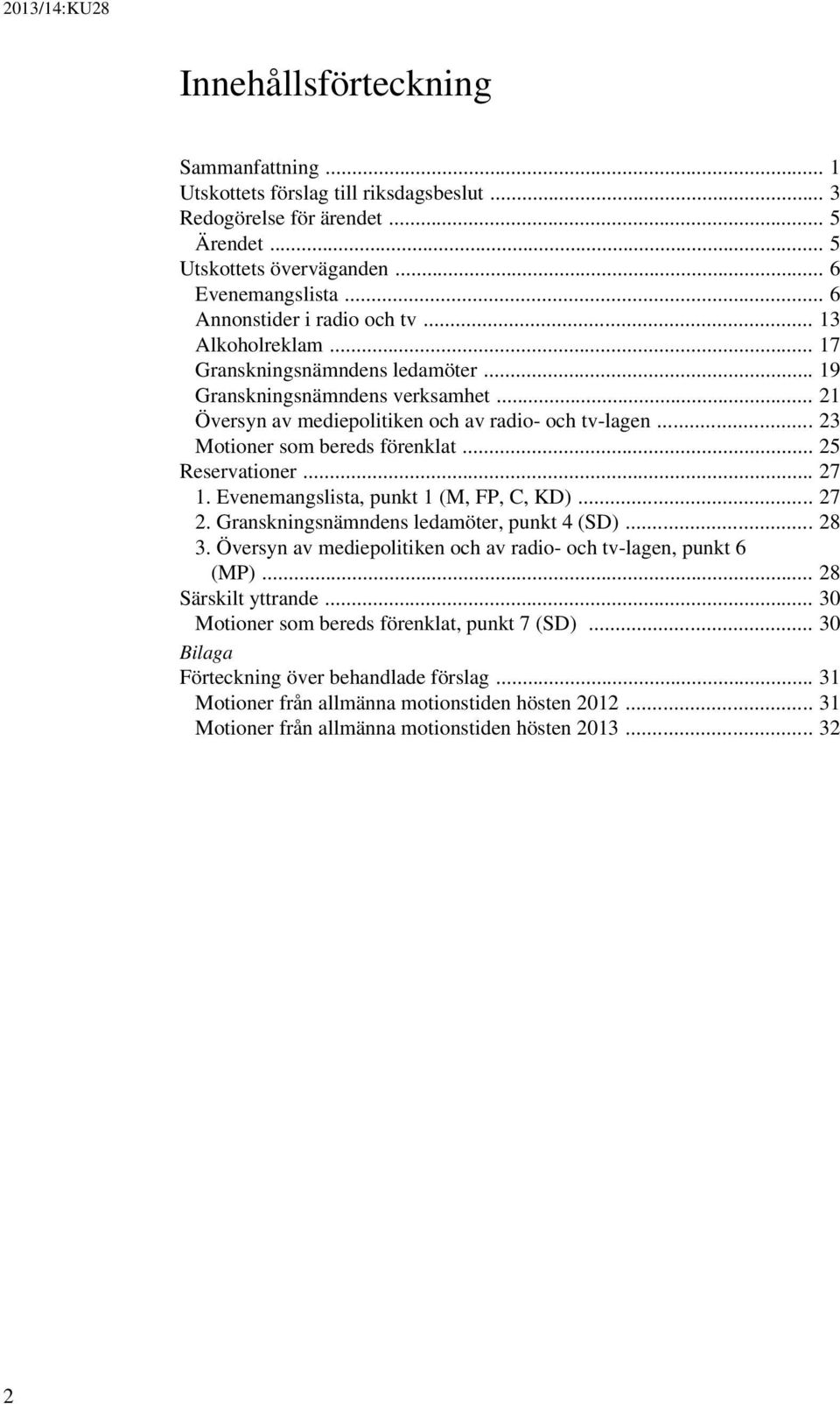 .. 23 Motioner som bereds förenklat... 25 Reservationer... 27 1. Evenemangslista, punkt 1 (M, FP, C, KD)... 27 2. Granskningsnämndens ledamöter, punkt 4 (SD)... 28 3.